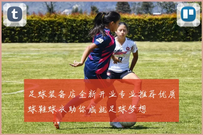 足球装备店全新开业专业推荐优质球鞋球衣助你成就足球梦想